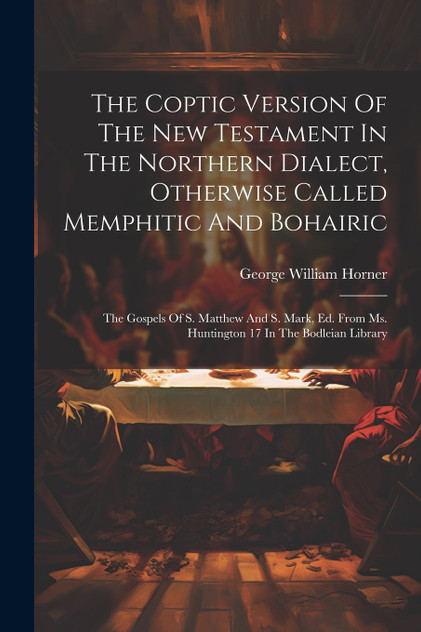 The Coptic Version Of The New Testament In The Northern Dialect, Otherwise Called Memphitic And Bohairic The Coptic Version Of The New Testament In The Northern Dialect, Otherwise Called Memphitic And Bohairic