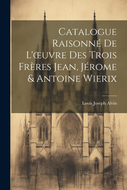 Catalogue Raisonné De L'œuvre Des Trois Frères Jean, Jérome & Antoine Wierix Catalogue Raisonné De L'œuvre Des Trois Frères Jean, Jérome & Antoine Wierix
