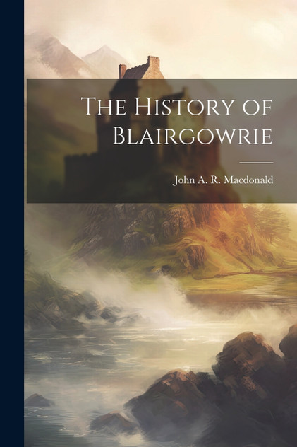 The History of Blairgowrie The History of Blairgowrie