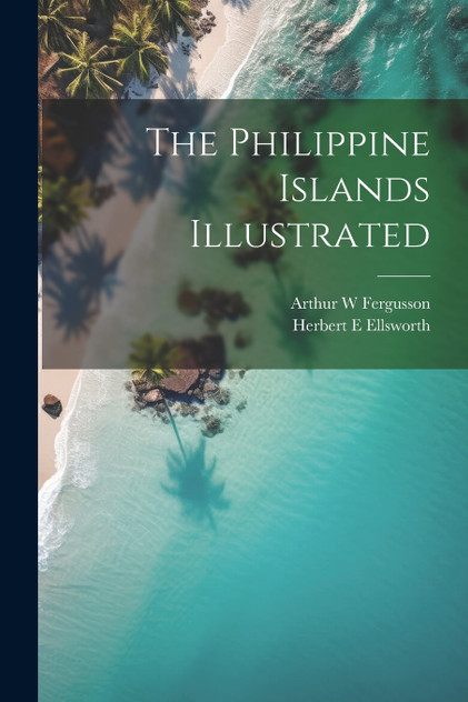 The Philippine Islands Illustrated The Philippine Islands Illustrated