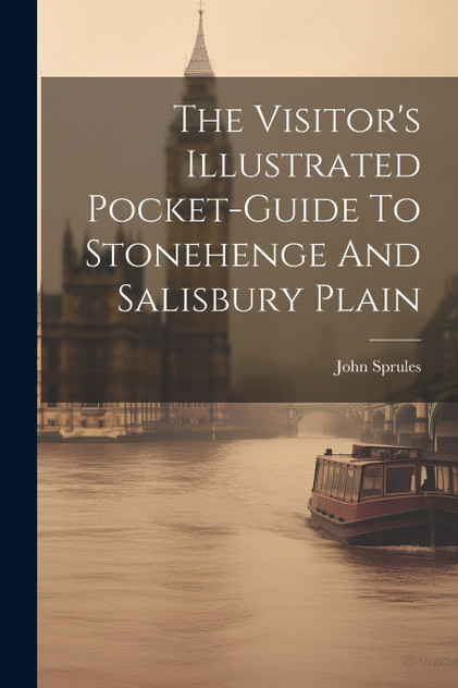 The Visitor's Illustrated Pocket-guide To Stonehenge And Salisbury Plain The Visitor's Illustrated Pocket-guide To Stonehenge And Salisbury Plain