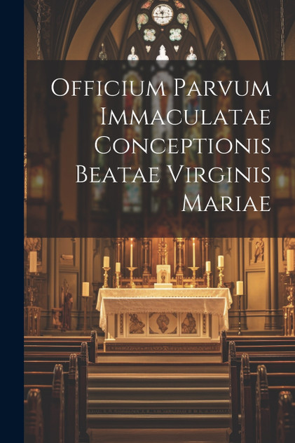 Officium Parvum Immaculatae Conceptionis Beatae Virginis Mariae Officium Parvum Immaculatae Conceptionis Beatae Virginis Mariae