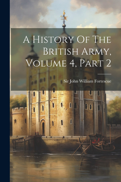 A History Of The British Army, Volume 4, Part 2 A History Of The British Army, Volume 4, Part 2