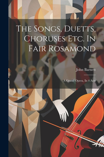 The Songs, Duetts, Choruses Etc. In Fair Rosamond The Songs, Duetts, Choruses Etc. In Fair Rosamond