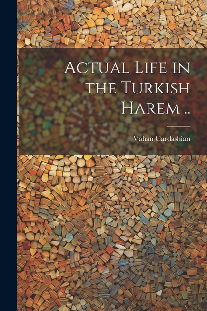 Actual Life in the Turkish Harem .. Actual Life in the Turkish Harem ..