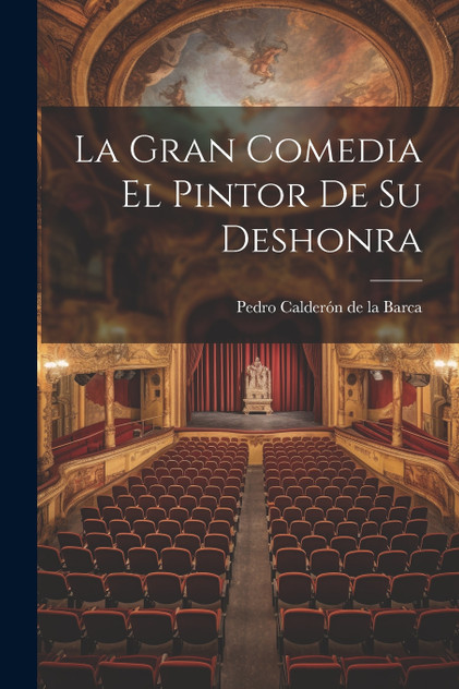 La Gran Comedia El Pintor De Su Deshonra La Gran Comedia El Pintor De Su Deshonra