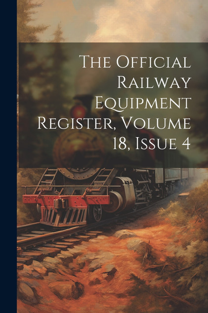 The Official Railway Equipment Register, Volume 18, Issue 4 The Official Railway Equipment Register, Volume 18, Issue 4