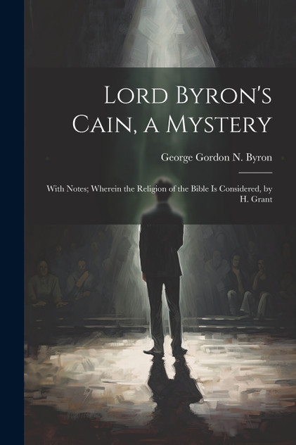 Lord Byron's Cain, a Mystery Lord Byron's Cain, a Mystery