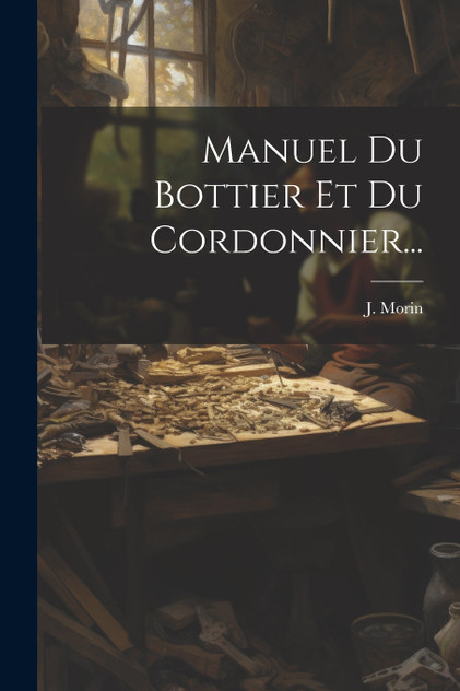 Manuel Du Bottier Et Du Cordonnier... Manuel Du Bottier Et Du Cordonnier...