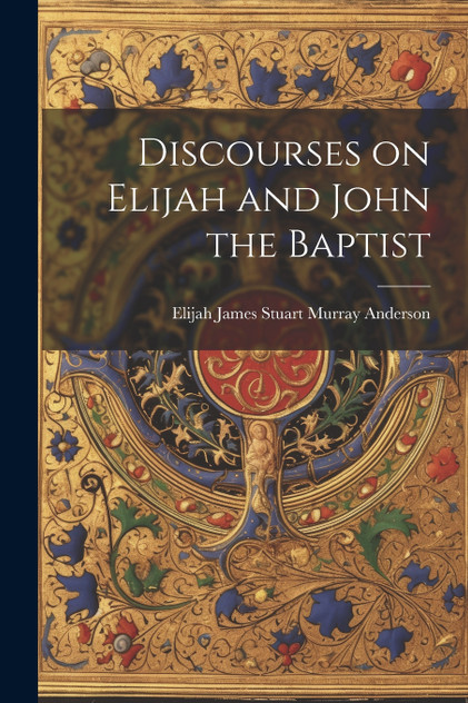 Discourses on Elijah and John the Baptist Discourses on Elijah and John the Baptist