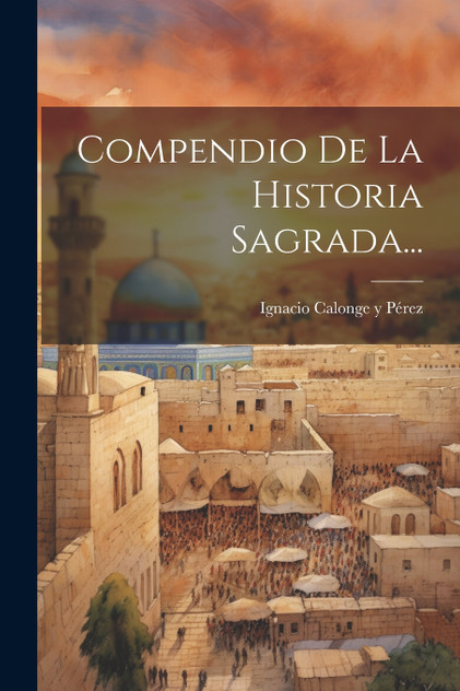 Compendio De La Historia Sagrada... Compendio De La Historia Sagrada...