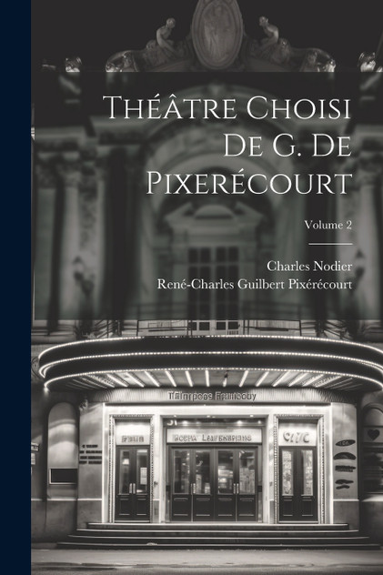 Théâtre Choisi De G. De Pixerécourt; Volume 2 Théâtre Choisi De G. De Pixerécourt; Volume 2