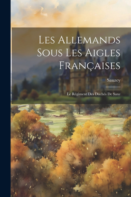 Les Allemands Sous Les Aigles Françaises Les Allemands Sous Les Aigles Françaises
