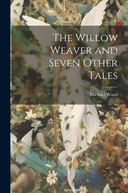 The Willow Weaver and Seven Other Tales The Willow Weaver and Seven Other Tales