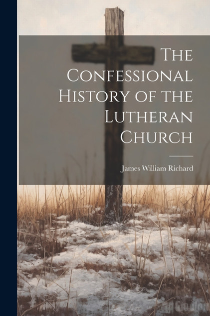 The Confessional History of the Lutheran Church The Confessional History of the Lutheran Church