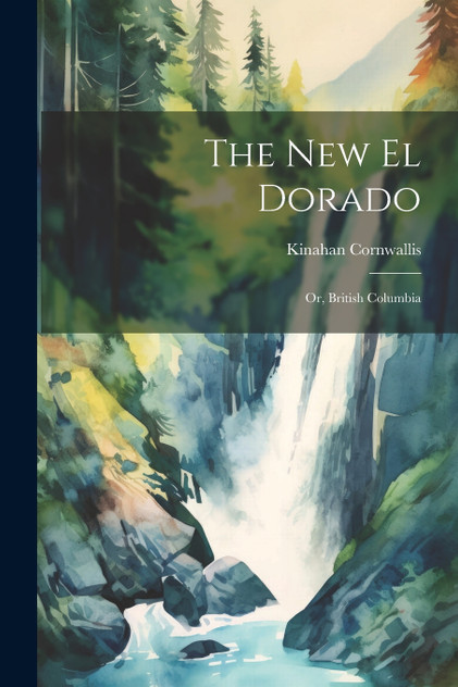 The New El Dorado; or, British Columbia