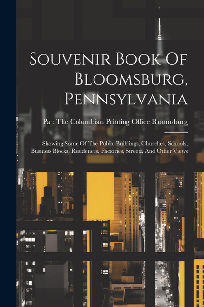 Souvenir Book Of Bloomsburg, Pennsylvania Souvenir Book Of Bloomsburg, Pennsylvania