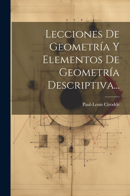 Lecciones De Geometría Y Elementos De Geometría Descriptiva... Lecciones De Geometría Y Elementos De Geometría Descriptiva...