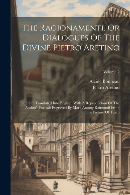 The Ragionamenti, Or Dialogues Of The Divine Pietro Aretino The Ragionamenti, Or Dialogues Of The Divine Pietro Aretino