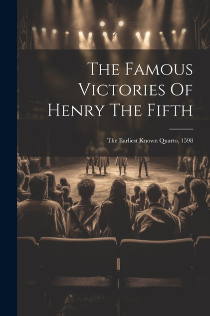 The Famous Victories Of Henry The Fifth The Famous Victories Of Henry The Fifth