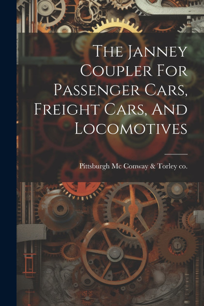 The Janney Coupler For Passenger Cars, Freight Cars, And Locomotives The Janney Coupler For Passenger Cars, Freight Cars, And Locomotives