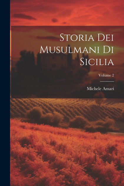 Storia Dei Musulmani Di Sicilia; Volume 2 Storia Dei Musulmani Di Sicilia; Volume 2