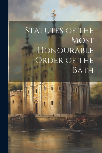 Statutes of the Most Honourable Order of the Bath Statutes of the Most Honourable Order of the Bath