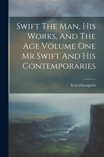 Swift The Man, His Works, And The Age Volume One Mr Swift And His Contemporaries