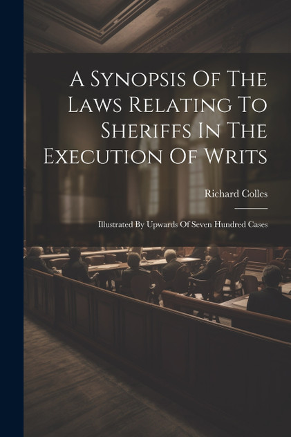 A Synopsis Of The Laws Relating To Sheriffs In The Execution Of Writs A Synopsis Of The Laws Relating To Sheriffs In The Execution Of Writs