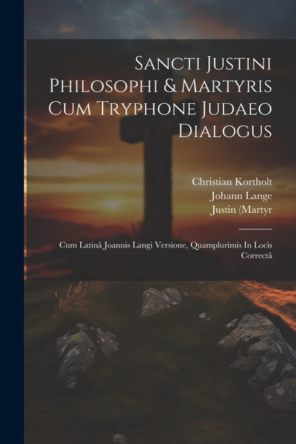Sancti Justini Philosophi & Martyris Cum Tryphone Judaeo Dialogus Sancti Justini Philosophi & Martyris Cum Tryphone Judaeo Dialogus
