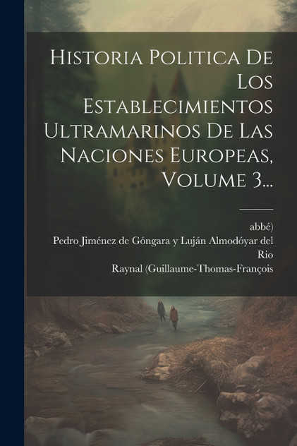 Historia Politica De Los Establecimientos Ultramarinos De Las Naciones Europeas, Volume 3... Historia Politica De Los Establecimientos Ultramarinos De Las Naciones Europeas, Volume 3...
