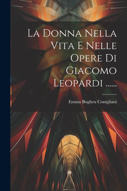 La Donna Nella Vita E Nelle Opere Di Giacomo Leopardi ...... La Donna Nella Vita E Nelle Opere Di Giacomo Leopardi ......