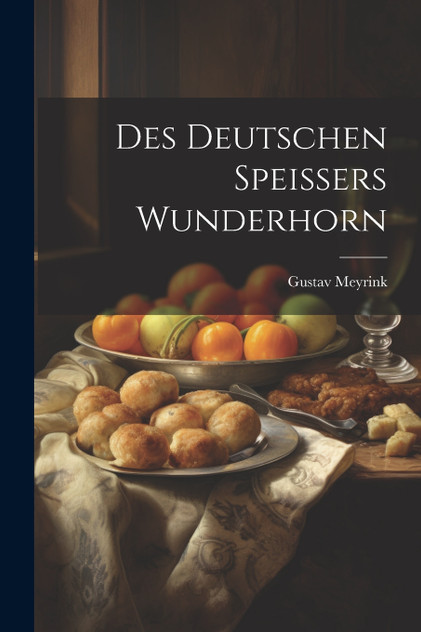 Des Deutschen Speissers Wunderhorn Des Deutschen Speissers Wunderhorn