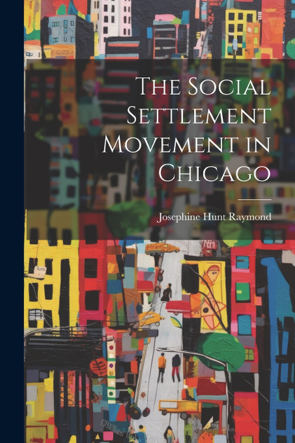 The Social Settlement Movement in Chicago The Social Settlement Movement in Chicago