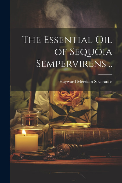The Essential oil of Sequoia Sempervirens .. The Essential oil of Sequoia Sempervirens ..