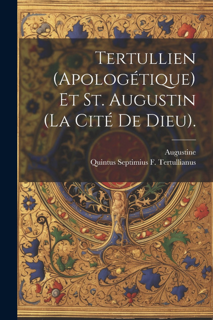 Tertullien (Apologétique) Et St. Augustin (La Cité De Dieu).