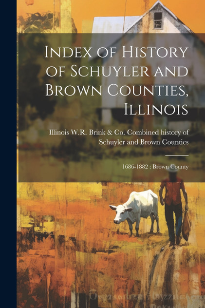 Index of History of Schuyler and Brown Counties, Illinois Index of History of Schuyler and Brown Counties, Illinois