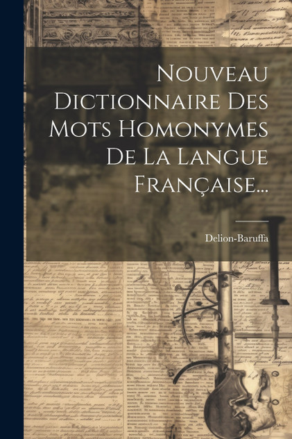Nouveau Dictionnaire Des Mots Homonymes De La Langue Française... Nouveau Dictionnaire Des Mots Homonymes De La Langue Française...
