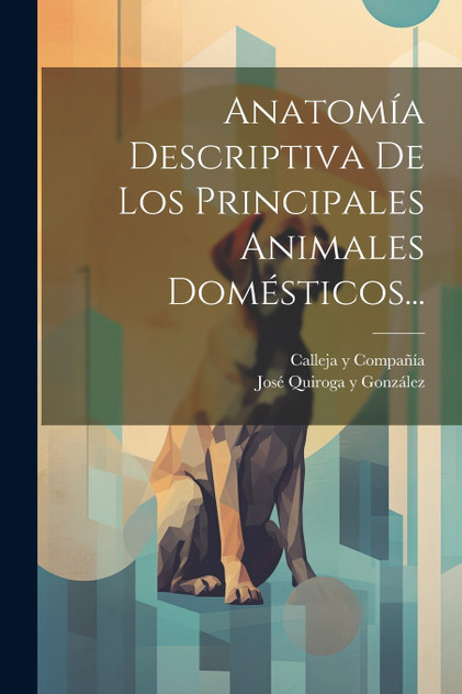 Anatomía Descriptiva De Los Principales Animales Domésticos... Anatomía Descriptiva De Los Principales Animales Domésticos...