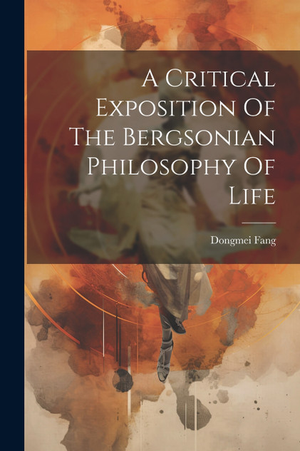 A Critical Exposition Of The Bergsonian Philosophy Of Life A Critical Exposition Of The Bergsonian Philosophy Of Life