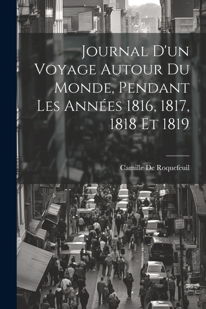 Journal D'un Voyage Autour Du Monde, Pendant Les Années 1816, 1817, 1818 Et 1819