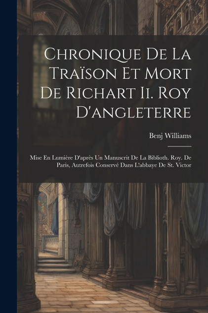 Chronique De La Traïson Et Mort De Richart Ii. Roy D'angleterre