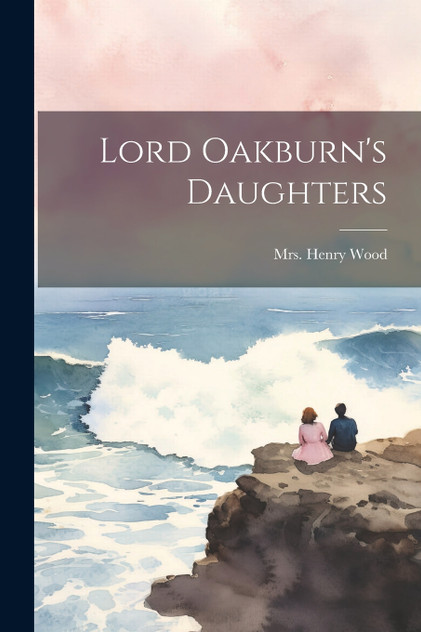 Lord Oakburn's Daughters Lord Oakburn's Daughters