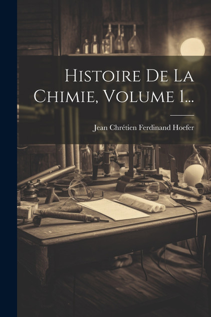 Histoire De La Chimie, Volume 1... Histoire De La Chimie, Volume 1...