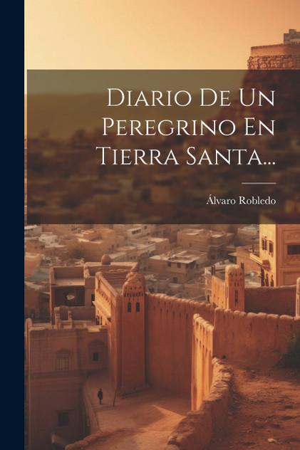 Diario De Un Peregrino En Tierra Santa... Diario De Un Peregrino En Tierra Santa...