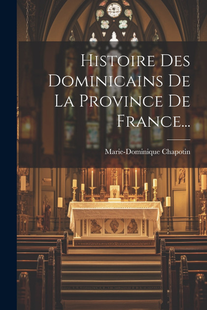 Histoire Des Dominicains De La Province De France... Histoire Des Dominicains De La Province De France...