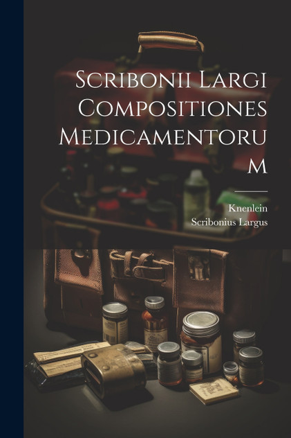 Scribonii Largi Compositiones Medicamentorum Scribonii Largi Compositiones Medicamentorum