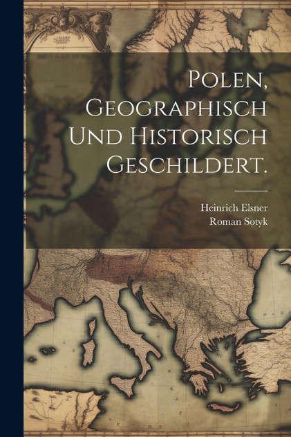 Polen, geographisch und historisch geschildert. Polen, geographisch und historisch geschildert.