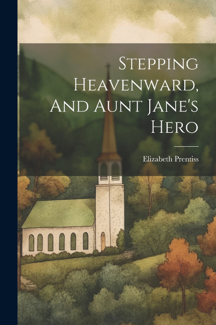 Stepping Heavenward, And Aunt Jane's Hero Stepping Heavenward, And Aunt Jane's Hero