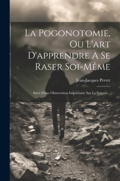 La Pogonotomie, Ou L'art D'apprendre À Se Raser Soi-même La Pogonotomie, Ou L'art D'apprendre À Se Raser Soi-même